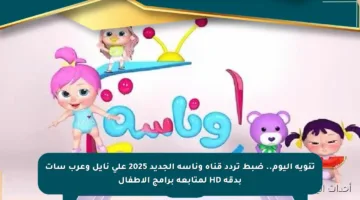 تنويه اليوم.. ضبط تردد قناة وناسة الجديد 2025 على نايل وعرب سات بدقة HD لمتابعة برامج الأطفال